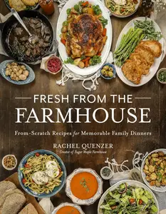 Fresh from the Farmhouse From–Scratch Recipes for Memorable Family Dinners