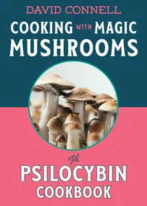 Cooking with Magic Mushrooms The Psilocybin Cookbook