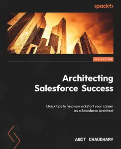 Architecting Salesforce Success Quick tips to help you kickstart your career as a Salesforce Architect