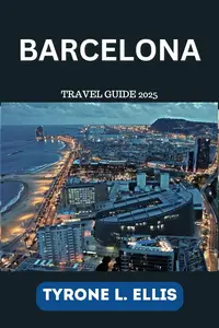 Barcelona Travel Guide 2025 A Journey Through Art, Architecture, and Mediterranean Delights