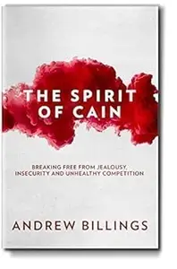 The Spirit of Cain Breaking Free From Jealousy, Insecurity, and Unhealthy Competition by Andrew Billings