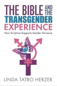 Bible and the Transgender Experience How Scripture Supports Gender Variance