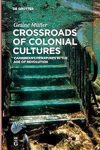 Crossroads of Colonial Cultures Caribbean Literatures in the Age of Revolution