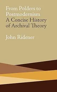 From Polders to Postmodernism A Concise History of Archival Theory