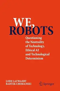 We, Robots Questioning the Neutrality of Technology, Ethical AI and Technological Determinism