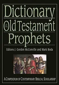 Dictionary of the Old Testament Prophets A Compendium Of Contemporary Biblical Scholarship