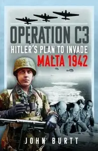 Operation C3 Hitler's Plan to Invade Malta 1942