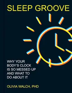 Sleep Groove Why Your Body's Clock Is So Messed Up and What To Do About It