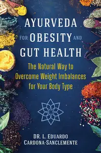 Ayurveda for Obesity and Gut Health The Natural Way to Overcome Weight Imbalances for Your Body Type