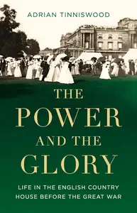 The Power and the Glory Life in the English Country House Before the Great War