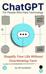 ChatGPT For People Who Hate Technology  Simplifying Your Life Without Overthinking Tech