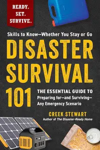 Disaster Survival 101 The Essential Guide to Preparing for―and Surviving―Any Emergency Scenario (Ready. Set. Survive.)