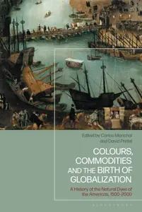 Colours, Commodities and the Birth of Globalization A History of the Natural Dyes of the Americas, 1500–2000