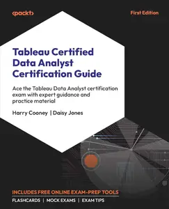 Tableau Certified Data Analyst Certification Guide Ace the Tableau Data Analyst certification exam with expert guidance