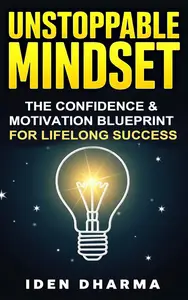 UNSTOPPABLE MINDSET  The Confidence & Motivation Blueprint For Lifelong Success