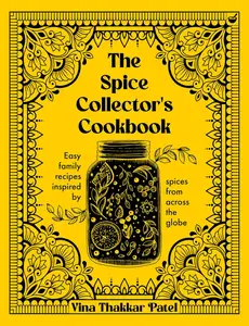 The Spice Collector's Cookbook Easy family recipes inspired by spices from across the globe