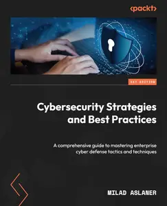 Cybersecurity Strategies and Best Practices A comprehensive guide to mastering enterprise cyber defense tactics