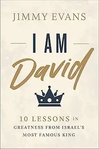 I Am David 10 Lessons in Greatness from Israel's Most Famous King