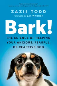 Bark! The Science of Helping Your Anxious, Fearful, or Reactive Dog