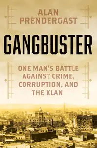 Gangbuster One Man's Battle Against Crime, Corruption, and the Klan