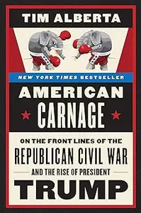 American Carnage On the Front Lines of the Republican Civil War and the Rise of President Trump