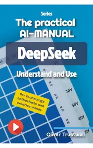 The practical AI–Manual DeepSeek – Understand and Use (AI for Everyone)