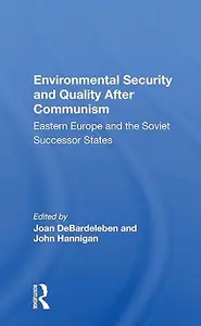 Environmental Security and Quality After Communism Eastern Europe and the Soviet Successor States