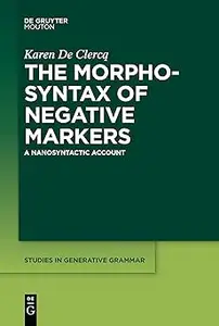 The Morphosyntax of Negative Markers A Nanosyntactic Account (EPUB)