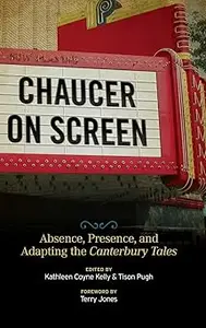 Chaucer on Screen Absence, Presence, and Adapting the Canterbury Tales