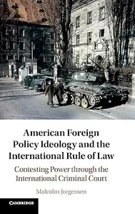 American Foreign Policy Ideology and the International Rule of Law Contesting Power through the International Criminal