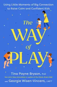 The Way of Play Using Little Moments of Big Connection to Raise Calm and Confident Kids