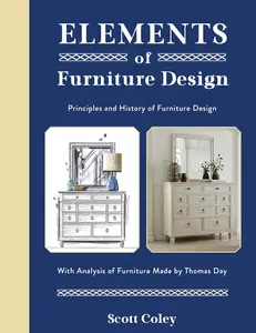 Elements of Furniture Design Principles and History of Furniture Design with Analysis of Furniture Made by Thomas Day