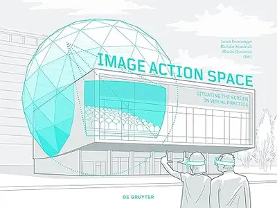 Image – Action – Space Situating the Screen in Visual Practice