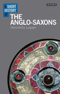 A Short History of the Anglo–Saxons (I.B.Tauris short histories)