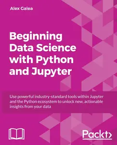 Beginning Data Analysis with Python And Jupyter Use powerful industry–standard tools to unlock new