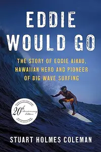 Eddie Would Go The Story of Eddie Aikau, Hawaiian Hero and Pioneer of Big Wave Surfing