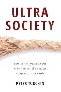 Ultrasociety How 10,000 Years of War Made Humans the Greatest Cooperators on Earth