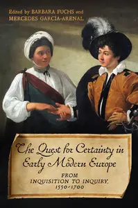 The Quest for Certainty in Early Modern Europe From Inquisition to Inquiry, 1550–1700 (Ucla Clark Memorial Library Series)