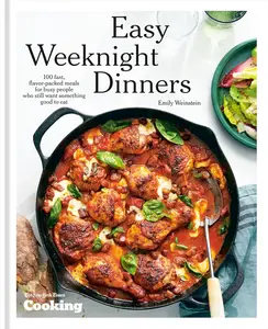 Easy Weeknight Dinners 100 Fast, Flavor–Packed Meals for Busy People Who Still Want Something Good to Eat [A Cookbook]