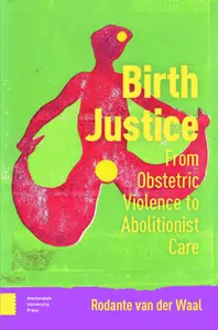 Birth Justice From Obstetric Violence to Abolitionist Care