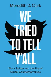 We Tried to Tell Y'All Black Twitter and the Rise of Digital Counternarratives (Oxford Studies in Digital Politics)