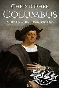 Christopher Columbus A Life From Beginning to End