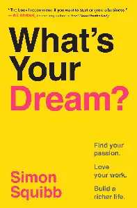 What's Your Dream Find Your Passion. Love Your Work. Build a Richer Life