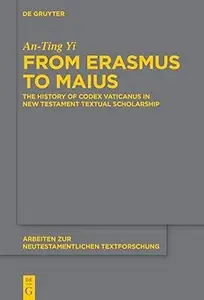 From Erasmus to Maius The History of Codex Vaticanus in New Testament Textual Scholarship