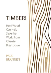 Timber! How Wood Can Help Save the World from Climate Breakdown