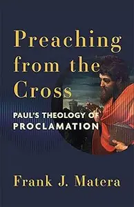 Preaching from the Cross Paul's Theology of Proclamation