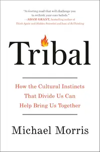 Tribal How the Cultural Instincts That Divide Us Can Help Bring Us Together