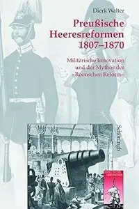 Preußische Heeresreformen 1807–1870 Militärische Innovationen Und Der Mythos Der Roonschen Reform