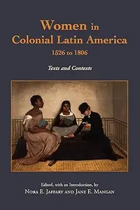 Women in Colonial Latin America, 1526 to 1806 Texts and Contexts