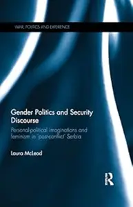 Gender Politics and Security Discourse Personal–Political Imaginations and Feminism in 'Post–conflict' Serbia